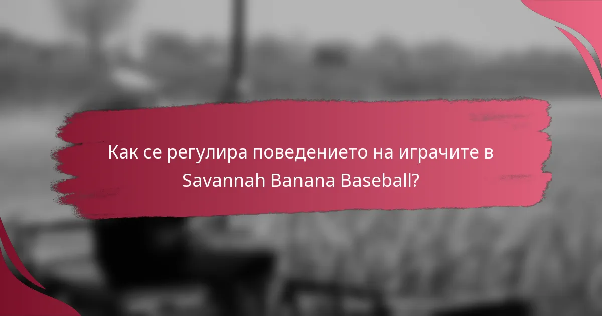 Как се регулира поведението на играчите в Savannah Banana Baseball?