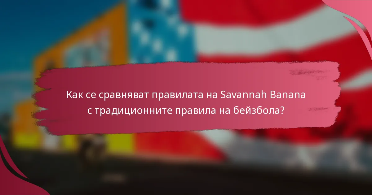 Как се сравняват правилата на Savannah Banana с традиционните правила на бейзбола?