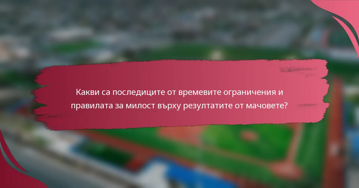 Какви са последиците от времевите ограничения и правилата за милост върху резултатите от мачовете?