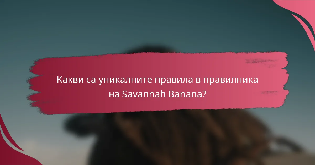 Какви са уникалните правила в правилника на Savannah Banana?
