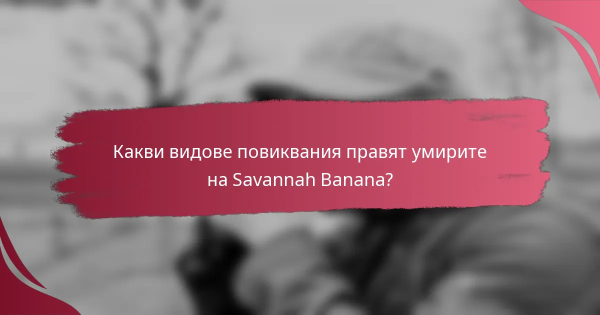 Какви видове повиквания правят умирите на Savannah Banana?