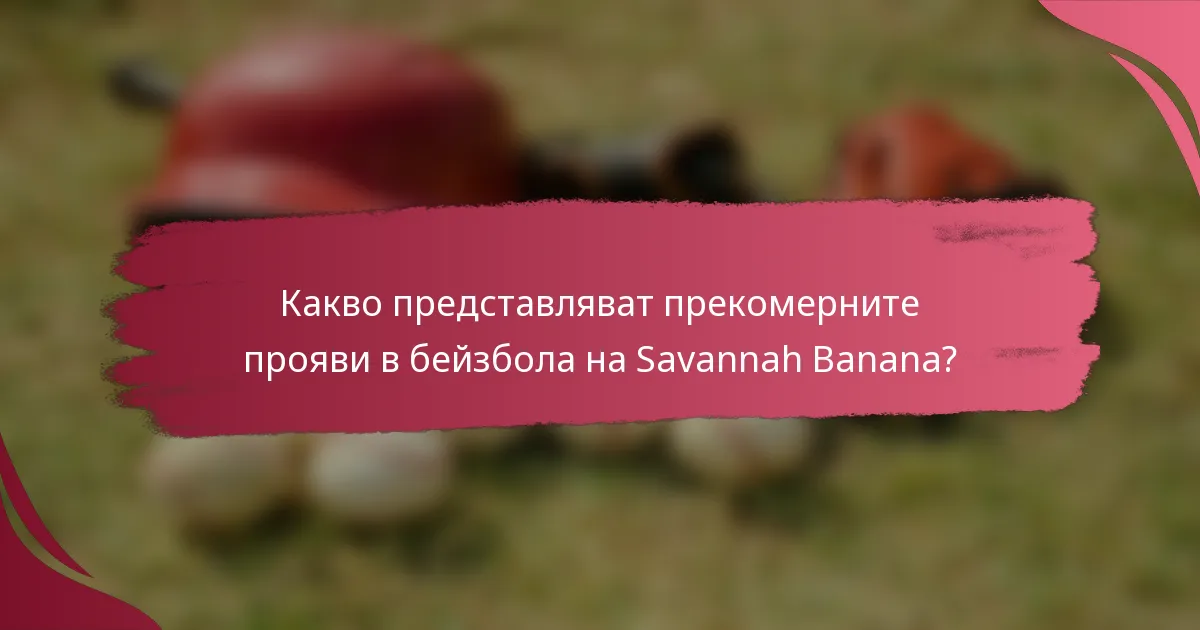 Какво представляват прекомерните прояви в бейзбола на Savannah Banana?